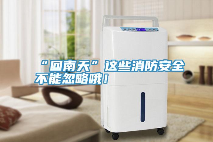 “回南天”这些消防安全不能忽略哦！