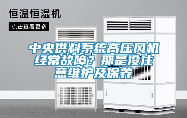 中央供料系统高压风机经常故障？那是没注意维护及保养
