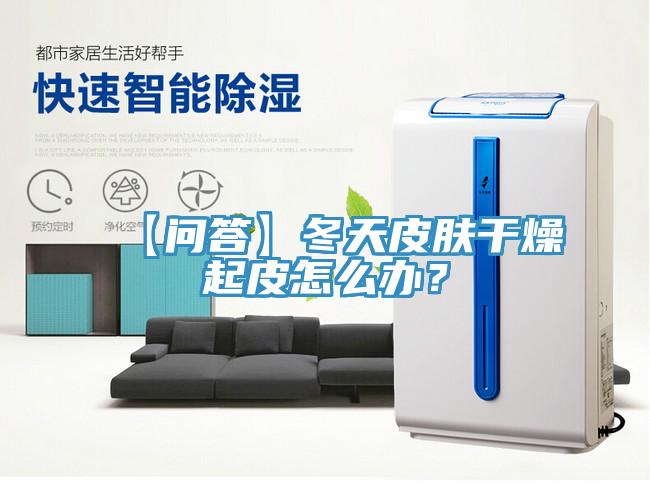 【问答】冬天皮肤干燥起皮怎么办？