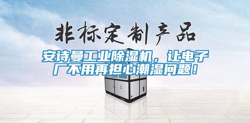 猫咪成人在线视频工业猫咪成人官网，让电子厂不用再担心潮湿问题！