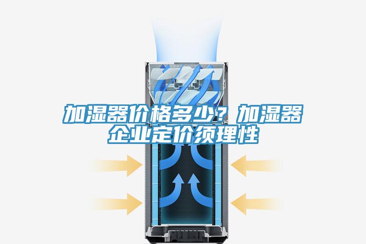 加湿器价格多少？加湿器企业定价须理性