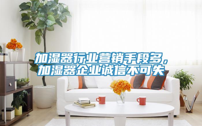 加湿器行业营销手段多，加湿器企业诚信不可失