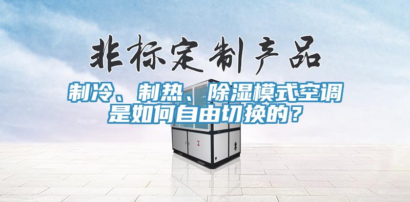 制冷、制热、除湿模式空调是如何自由切换的？