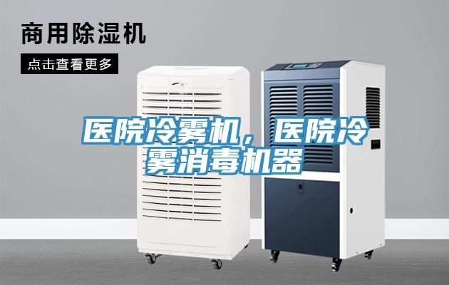 医院冷雾机，医院冷雾消毒机器