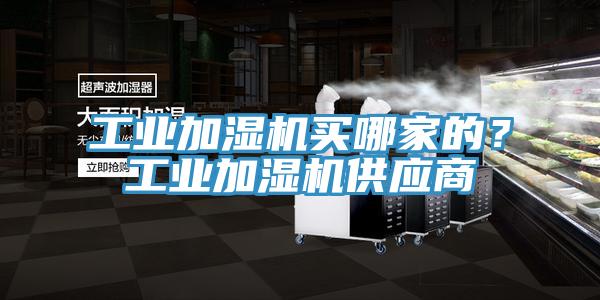 工业加湿机买哪家的？工业加湿机供应商