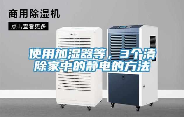 使用加湿器等，3个清除家中的静电的方法