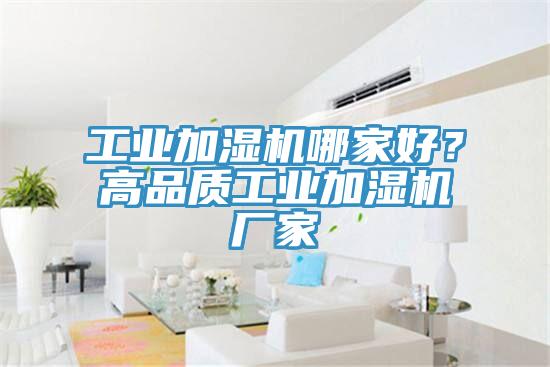 工业加湿机哪家好？高品质工业加湿机厂家