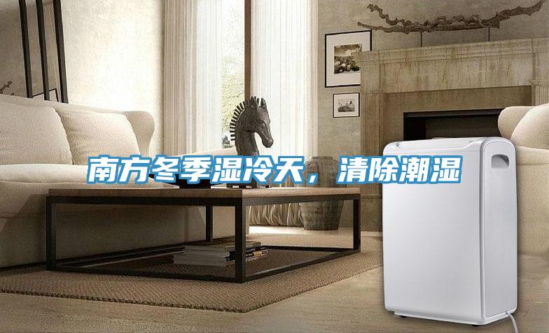 南方冬季湿冷天，清除潮湿