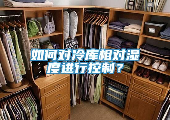 如何对冷库相对湿度进行控制？