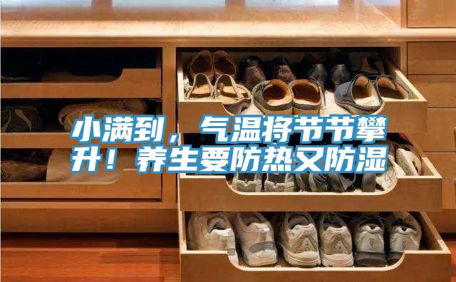 小满到，气温将节节攀升！养生要防热又防湿