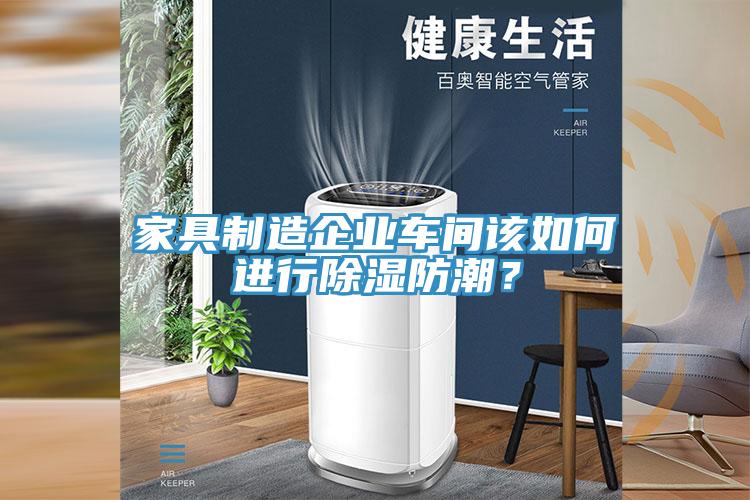 家具制造企业车间该如何进行除湿防潮？
