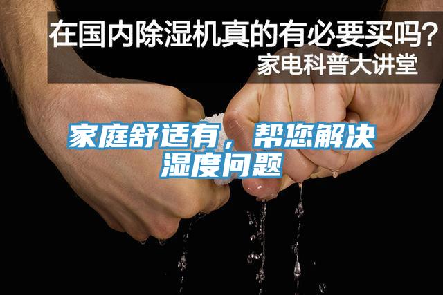 家庭舒适有，帮您解决湿度问题