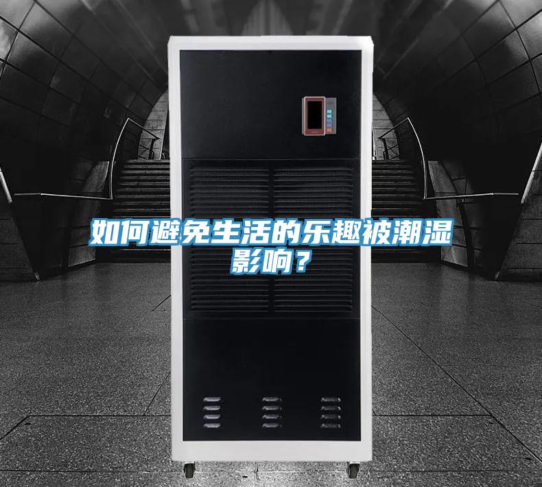 如何避免生活的乐趣被潮湿影响？
