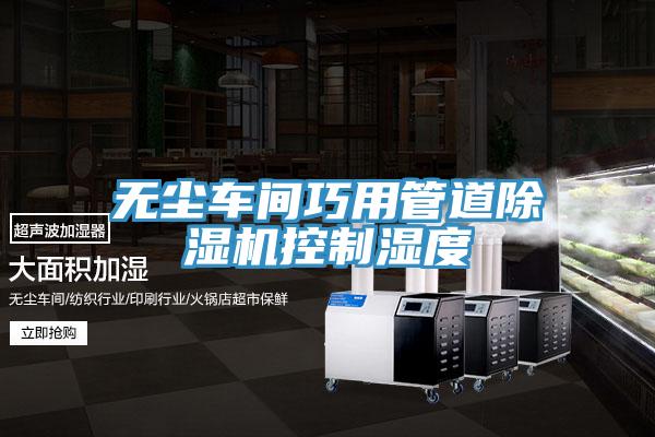 无尘车间巧用管道猫咪成人官网控制湿度