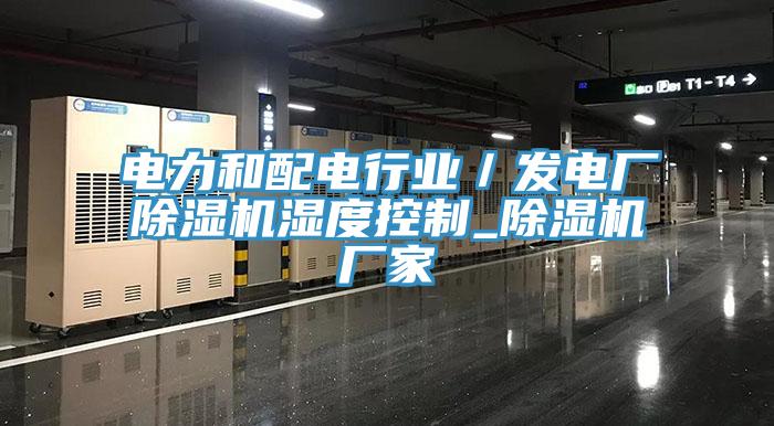 电力和配电行业／发电厂猫咪成人官网湿度控制_猫咪成人官网厂家
