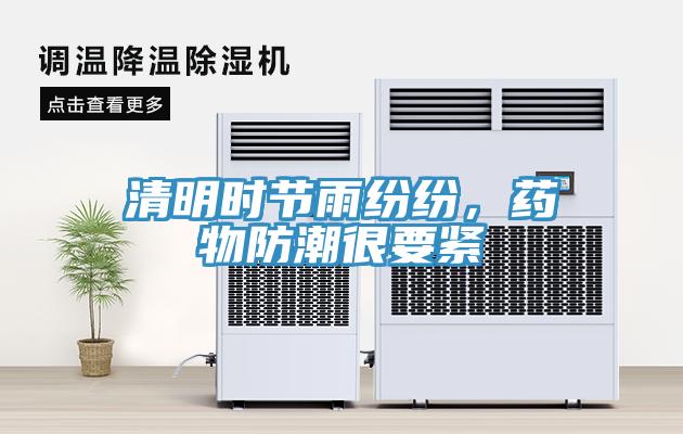 清明时节雨纷纷，药物防潮很要紧