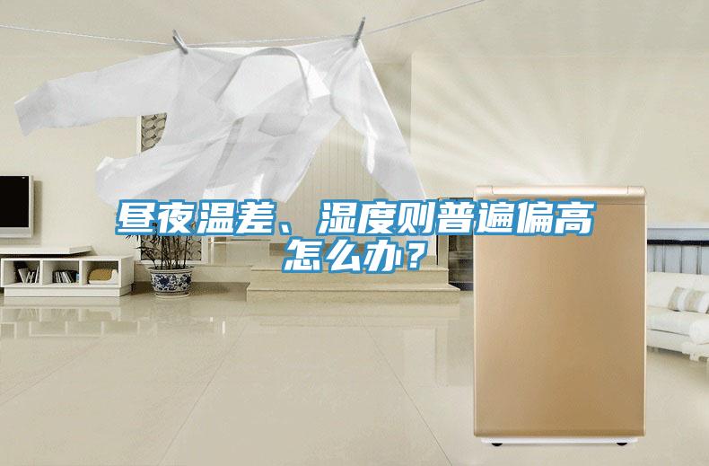 昼夜温差、湿度则普遍偏高怎么办？