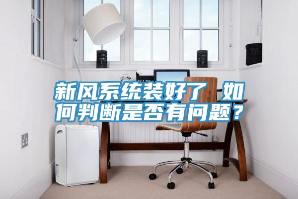 新风系统装好了 如何判断是否有问题？