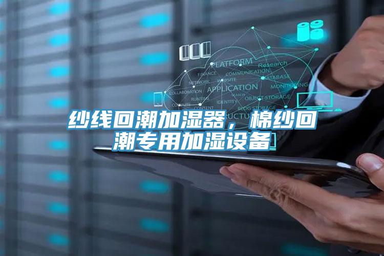 纱线回潮加湿器，棉纱回潮专用加湿设备
