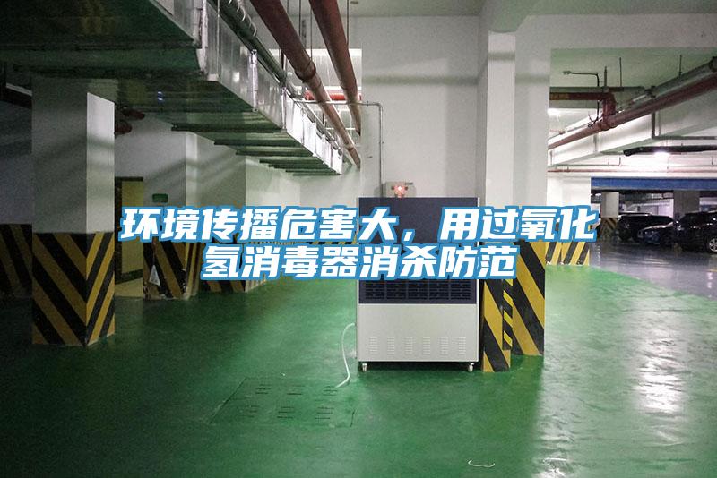 环境传播危害大，用过氧化氢消毒器消杀防范