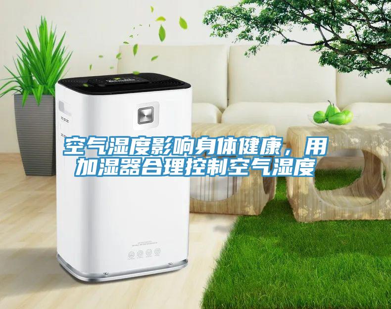 空气湿度影响身体健康，用加湿器合理控制空气湿度