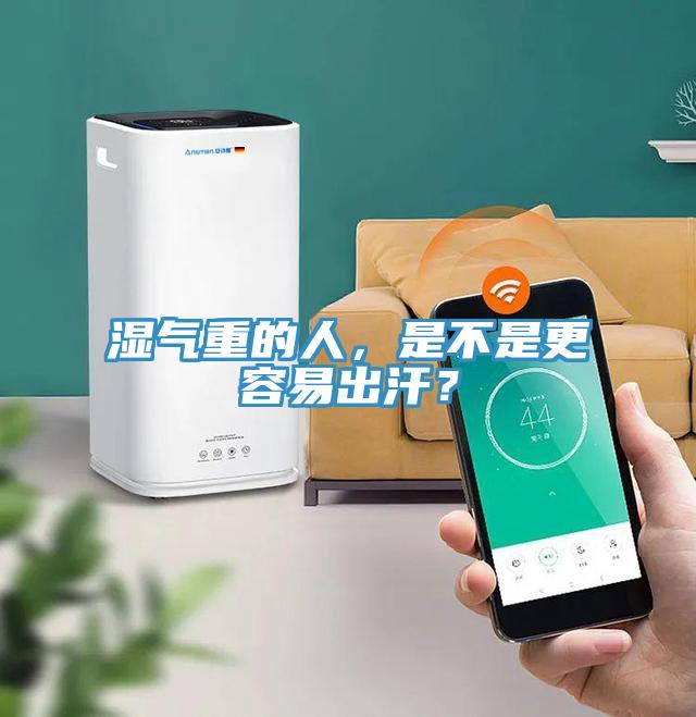 湿气重的人，是不是更容易出汗？