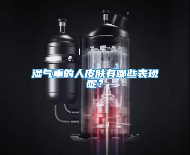 湿气重的人皮肤有哪些表现呢？