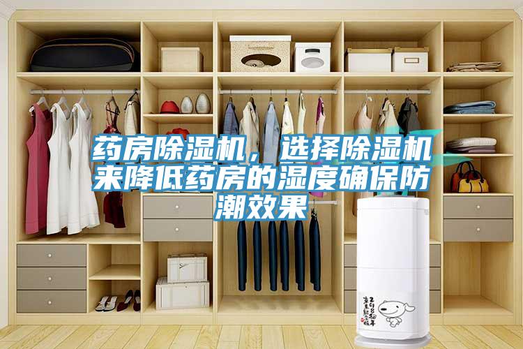 药房猫咪成人官网，选择猫咪成人官网来降低药房的湿度确保防潮效果