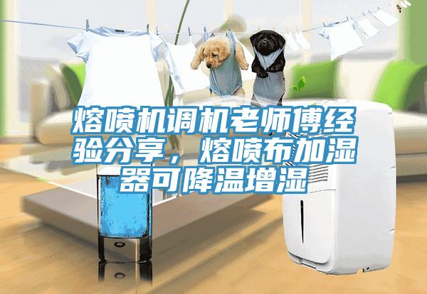 熔喷机调机老师傅经验分享，熔喷布加湿器可降温增湿