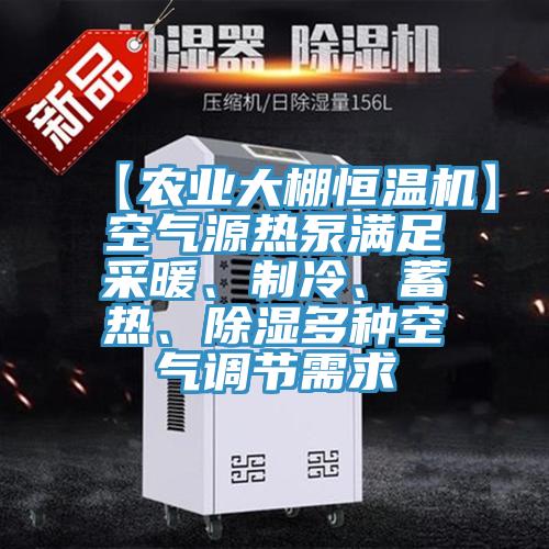 【农业大棚恒温机】空气源热泵满足采暖、制冷、蓄热、除湿多种空气调节需求