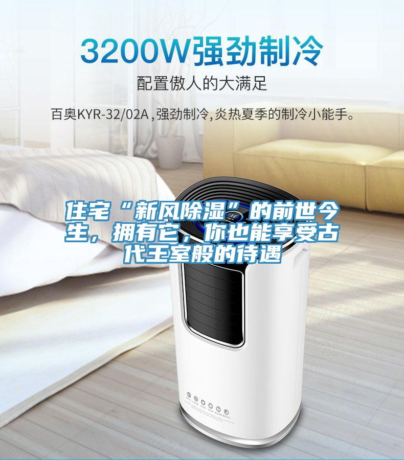 住宅“新风除湿”的前世今生，拥有它，你也能享受古代王室般的待遇