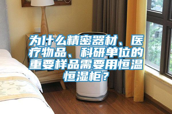 为什么精密器材、医疗物品、科研单位的重要样品需要用恒温恒湿柜？
