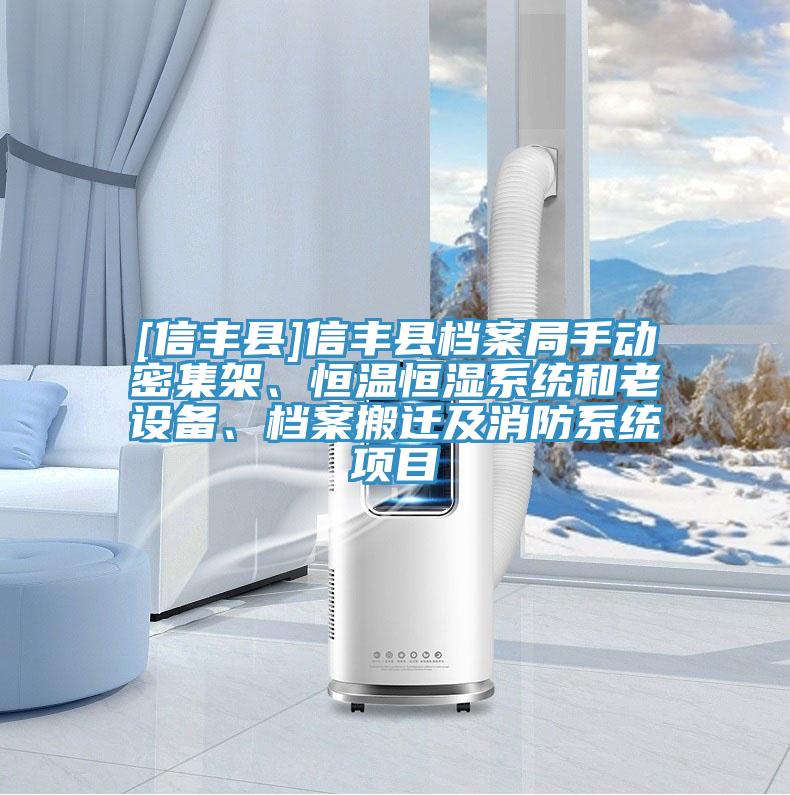 [信丰县]信丰县档案局手动密集架、恒温恒湿系统和老设备、档案搬迁及消防系统项目