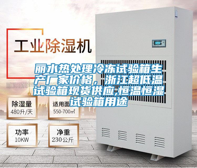 丽水热处理冷冻试验箱生产厂家价格，浙江超低温试验箱现货供应,恒温恒湿试验箱用途