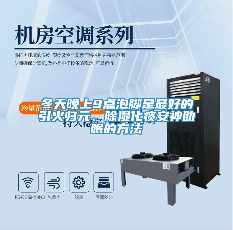 冬天晚上9点泡脚是最好的引火归元、除湿化痰安神助眠的方法