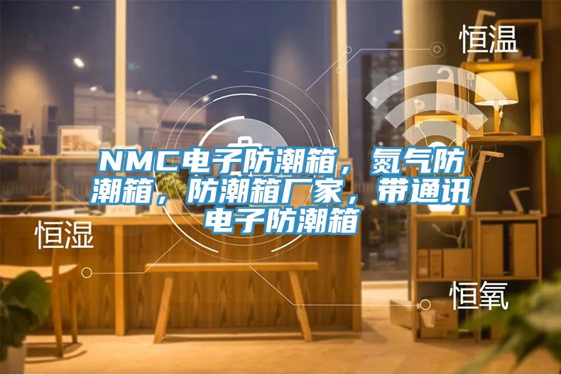 NMC电子防潮箱，氮气防潮箱，防潮箱厂家，带通讯电子防潮箱