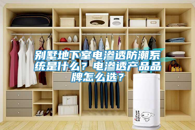 别墅地下室电渗透防潮系统是什么？电渗透产品品牌怎么选？