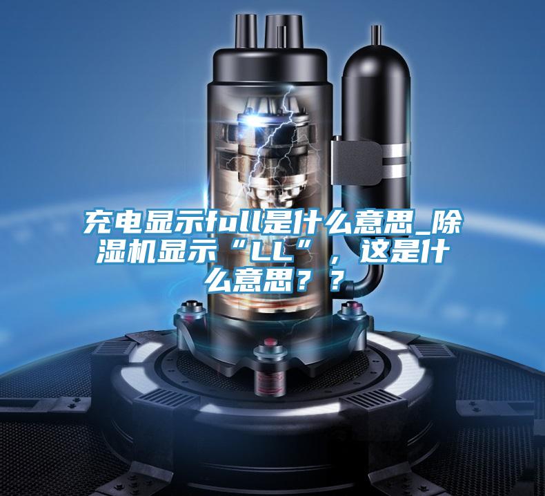 充电显示full是什么意思_猫咪成人官网显示“LL”，这是什么意思？？