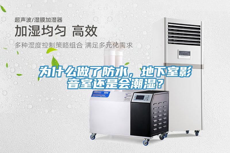 为什么做了防水，地下室影音室还是会潮湿？