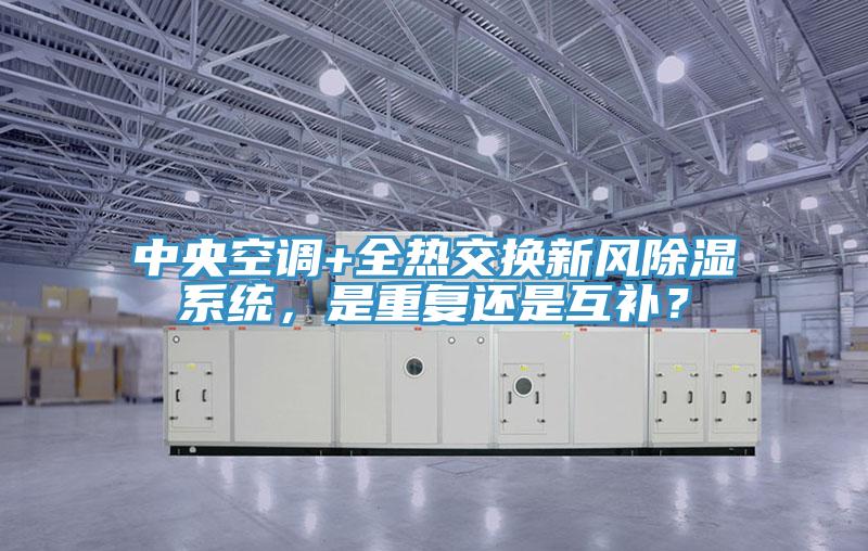 中央空调+全热交换新风除湿系统，是重复还是互补？