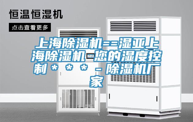 上海猫咪成人官网==湿亚上海猫咪成人官网 您的湿度控制＊＊＊－猫咪成人官网厂家