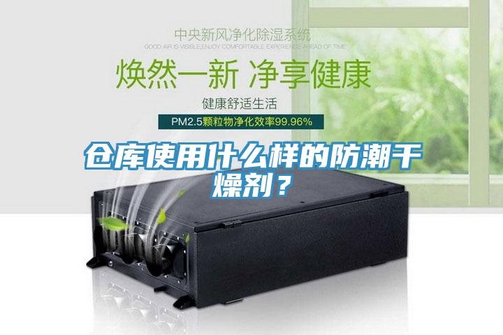 仓库使用什么样的防潮干燥剂？