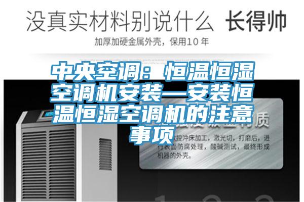 中央空调：恒温恒湿空调机安装—安装恒温恒湿空调机的注意事项