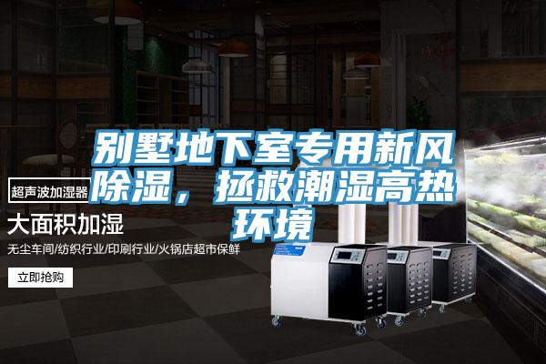 别墅地下室专用新风除湿，拯救潮湿高热环境