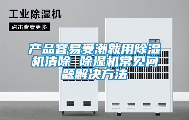 产品容易受潮就用猫咪成人官网清除 猫咪成人官网常见问题解决方法