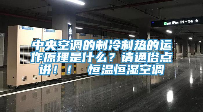 中央空调的制冷制热的运作原理是什么？请通俗点讲！！ 恒温恒湿空调