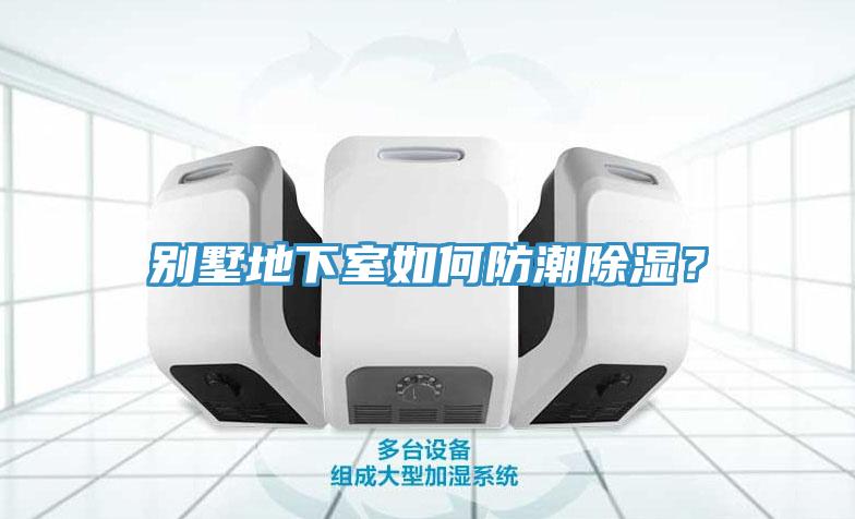 别墅地下室如何防潮除湿？