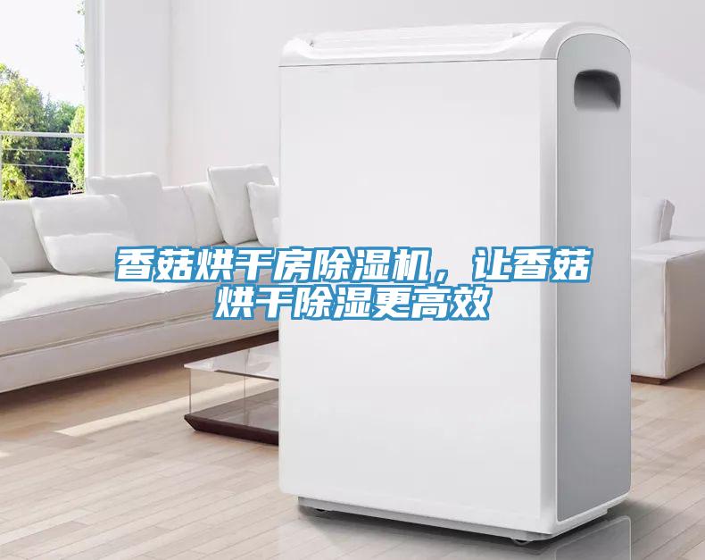 香菇烘干房猫咪成人官网，让香菇烘干除湿更高效
