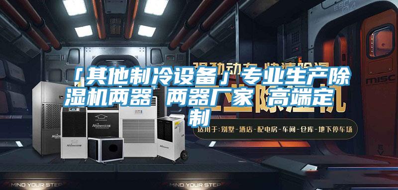 「其他制冷设备」专业生产猫咪成人官网两器 两器厂家 高端定制