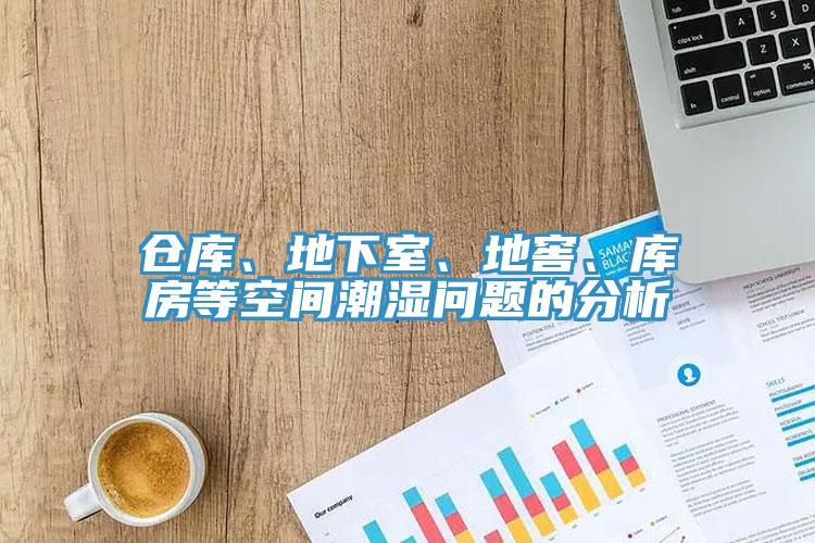 仓库、地下室、地窖、库房等空间潮湿问题的分析